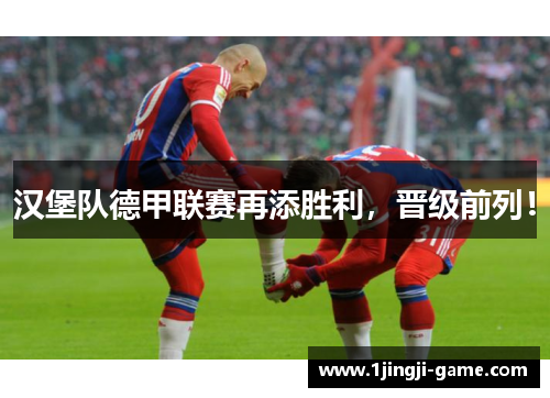 汉堡队德甲联赛再添胜利，晋级前列！