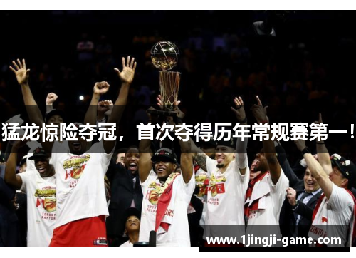 猛龙惊险夺冠，首次夺得历年常规赛第一！