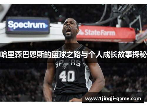 哈里森巴恩斯的篮球之路与个人成长故事探秘