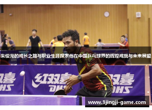 朱俊龙的成长之路与职业生涯探索他在中国乒乓球界的辉煌成就与未来展望